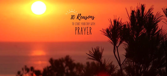 10 Reasons to Start Your Day with Prayer